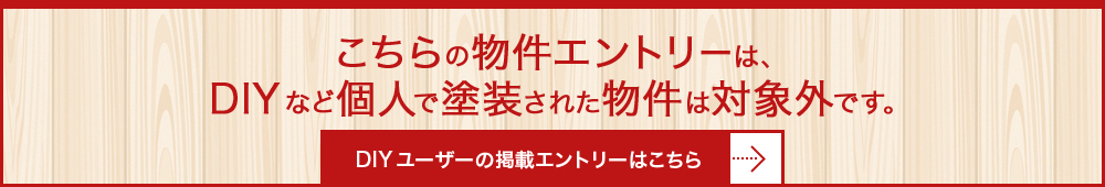 こちらの物件エントリーは、DIYなど個人で塗装された物件は対象外です。　DIYユーザーの掲載エントリーはこちら